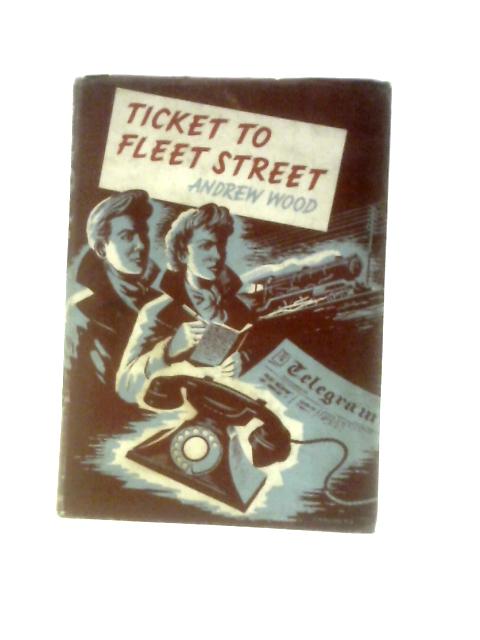 Ticket to Fleet Street By Andrew Wood