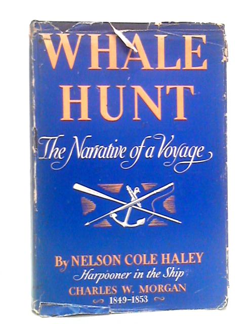 Whale Hunt: The Narrative of a Voyage by Nelson Cole Haley, Harpooner 1849-1853 By Nelson Cole Haley