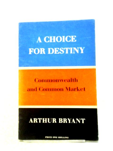 A Choice For Destiny: Commonwealth And Common Market By Arthur Bryant