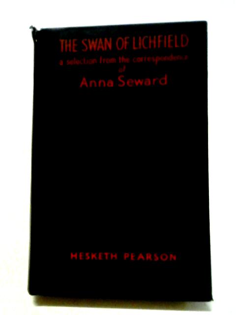 The Swan of Lichfield Being a Selection From the Correspondence of Anna Seward. von Hesketh Pearson Ed.