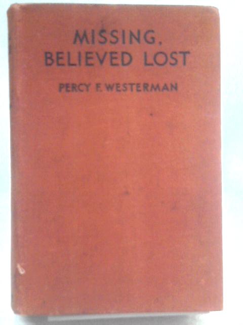 Missing, Believed Lost von Percy F Westerman