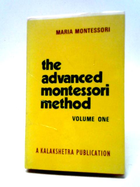 Advanced Montessori Method I: Spontaneous Activity in Education Volume 1 von Maria Montessori