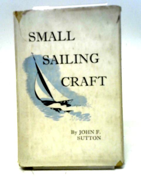 Small Sailing Craft: Design And Construction von John F. Sutton