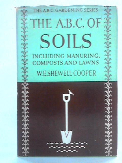 The A.B.C. of Soils, Including Manuring, Composts and Lawns von W. E. Shewell-Cooper