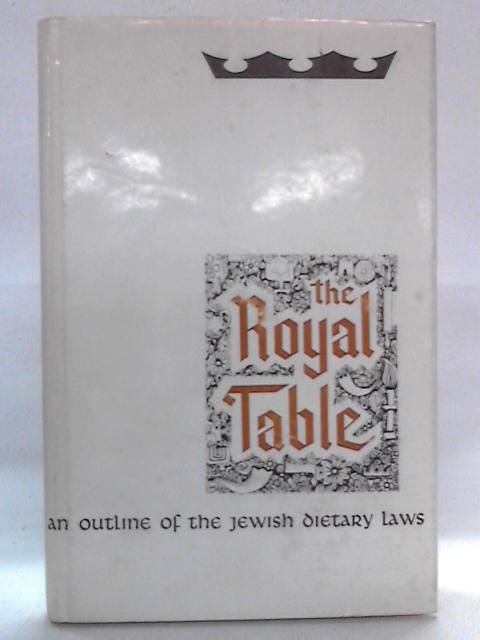 The Royal Table: An Outline Of The Dietary Laws Of Israel By Jacob Cohn