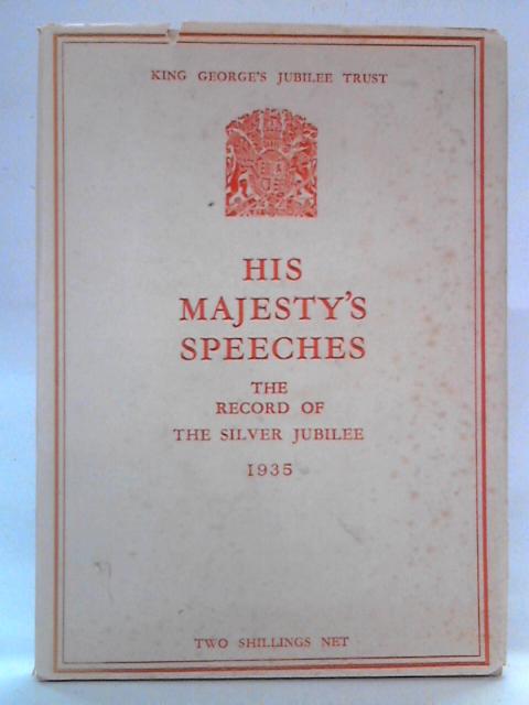 His Majesty's Speeches: The Record Of The Silver Jubilee Of His Most Gracious Majesty King George The Fifth By King George V