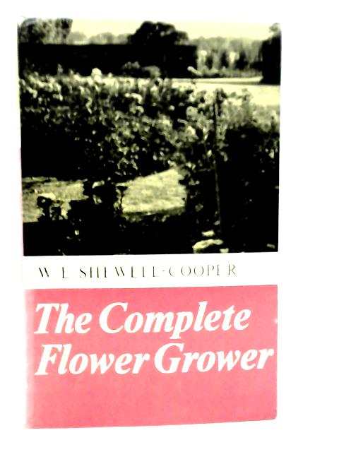 The Complete Flower Grower von W.E.Shewell-Cooper