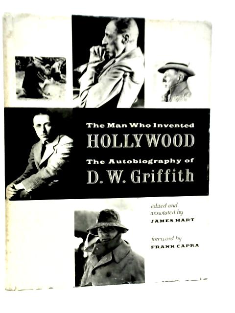 The Man Who Invented Hollywood; The Autobiography Of D.W.Griffith By D.W.Griffith