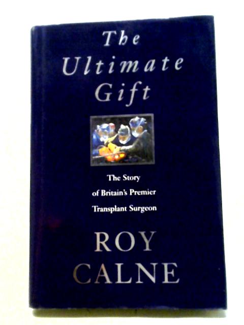 The Ultimate Gift: The Story of Britain's Premier Transplant Surgeon von Roy Calne