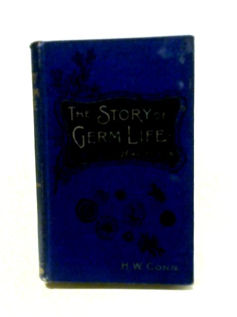 The Story of Germ Life. Bacteria By H. W. Conn