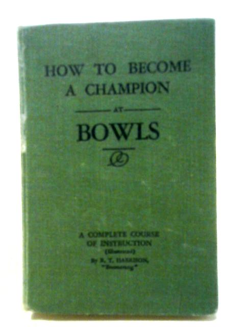 How To Become a Champions at Bowls By R. T. Harrison