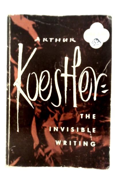 The Invisible Writing: An Autobiography By Arthur Koestler