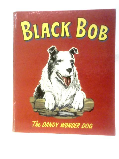 Black Bob: The Dandy Wonder Dog By Unstated