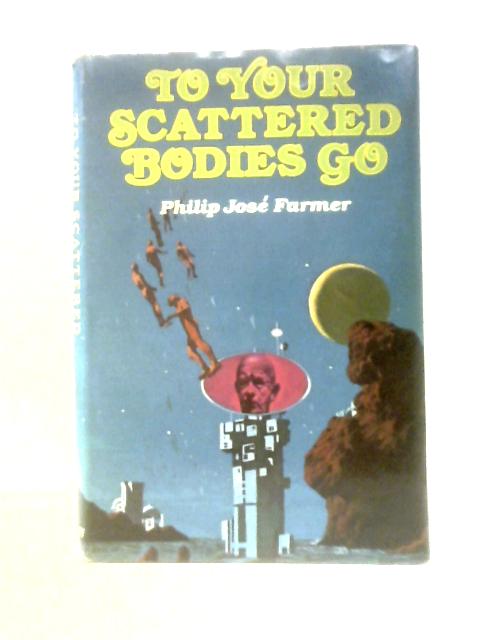 To Your Scattered Bodies Go By Philip Jose Farmer