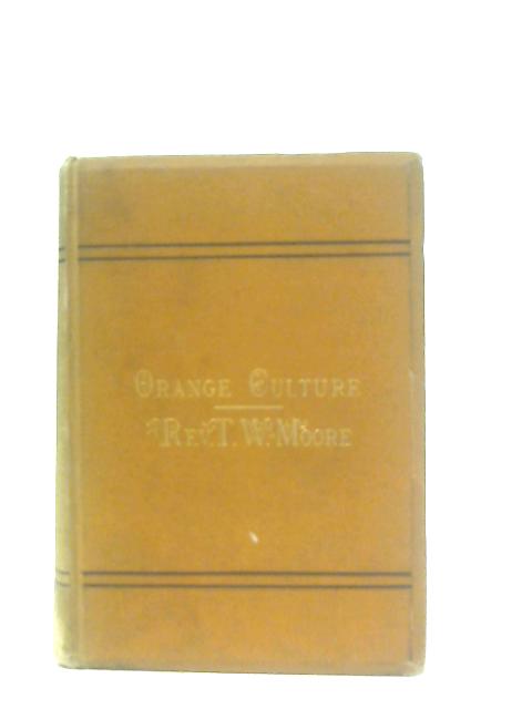 Treatise and Hand-Book of Orange Culture in Forida, Louisiana and California By T. W. Moore