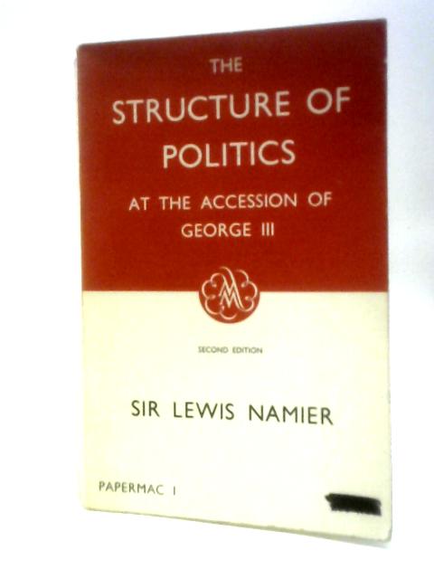 The Structure of Politics at the Accession of George III By Lewis Namier