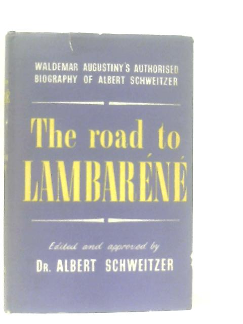 The Road To Lambarene: A Biography of Albert Schweitzer By Waldemar Augustiny