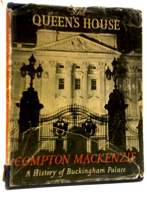 The Queen's House A History Of Buckingham Palace By Compton Mackenzie