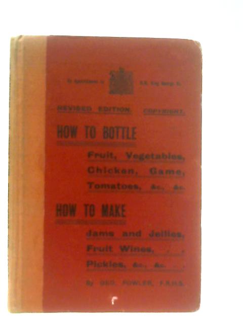 How to Bottle Fruit, Vegetables, Game, Poultry etc. How to Make Jams and Jellies, Fruit Wines, Pickles etc. von Geo Fowler