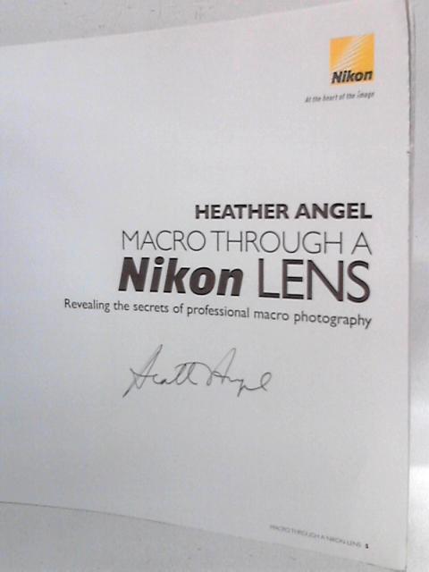 Macro Through a Nikon Lens: Revealing the Secrets of Professional Macro Photography By Heather Angel