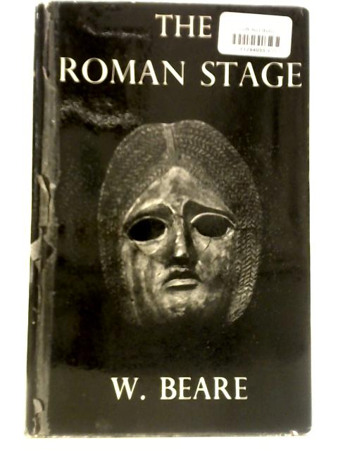 The Roman Stage - A Short History Of Latin Drama In The Time Of The Republic By W. Beare