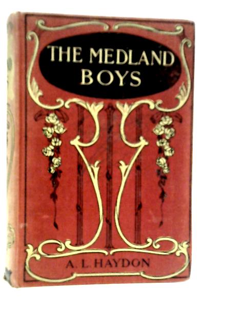 The Medland Boys, A School Story and Schooldays at St. Benedict's By A.L.Haydon