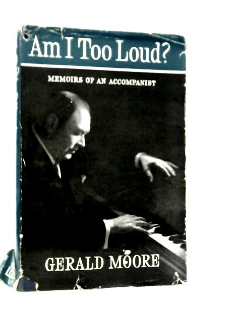 Am I Too Loud? By Gerald Moore