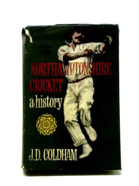 Northamptonshire Cricket: A History By James Coldham