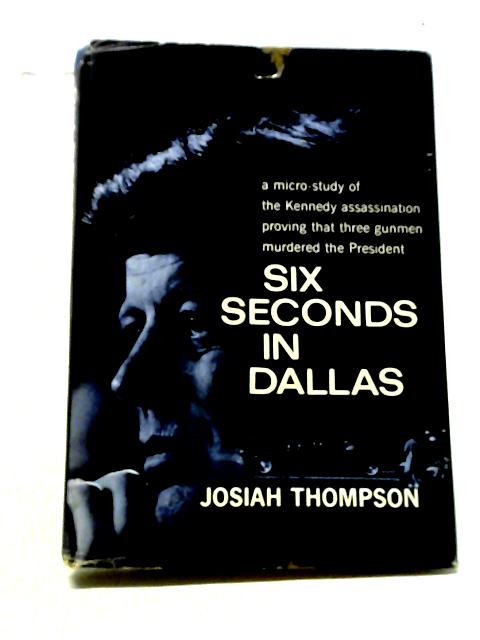 Six Seconds in Dallas By Josiah Thompson