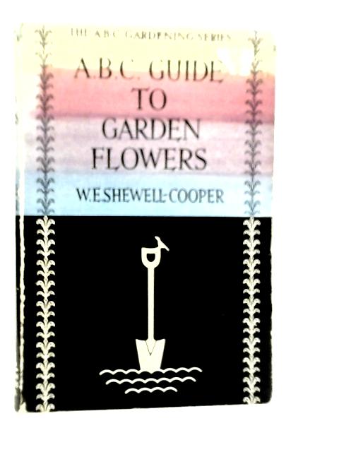 The ABC Guide to Garden Flowers By W.E.Shewell-Cooper