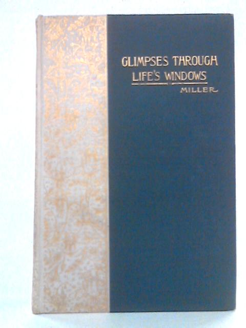 Glimpses Through Life's Windows: Selections By J. R. Miller