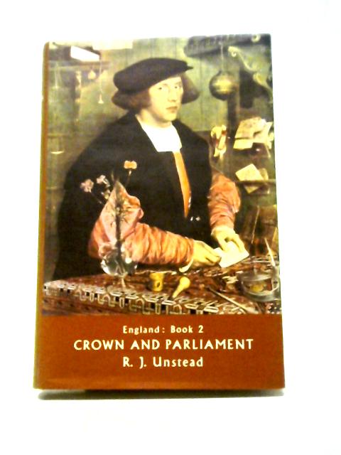 England: A History in Four Books Book Two: Crown and Parliament 1485-1688 By R. J. Unstead