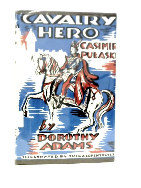 Cavalry Hero Casimir Pulaski By Dorothy Adams