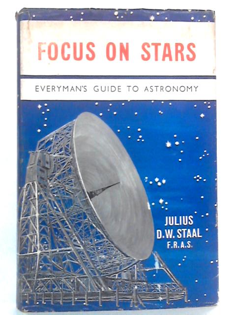 Focus on Stars: Everyman's Guide to Astronomy By Julius D. W. Staal