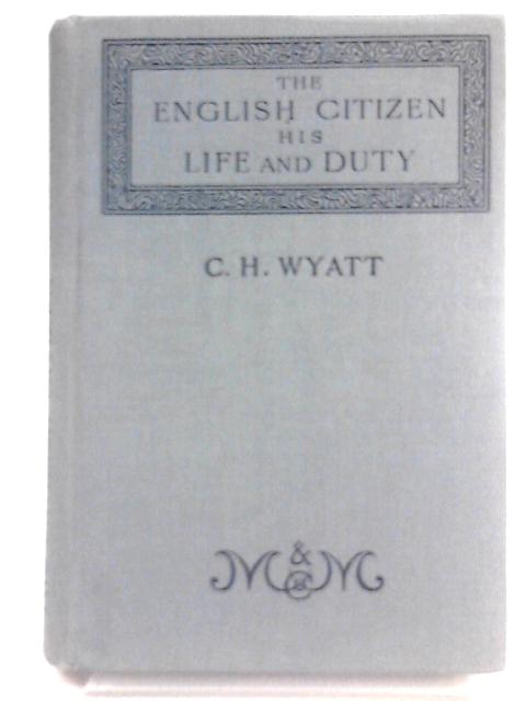 The English Citizen His Life and Duty von Charles Henry Wyatt