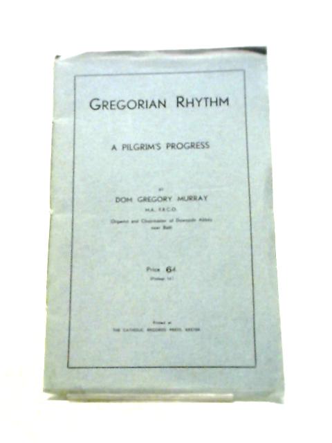 Gregorian Rhythm: A Pilgrim's Progress By Dom Gregory Murray