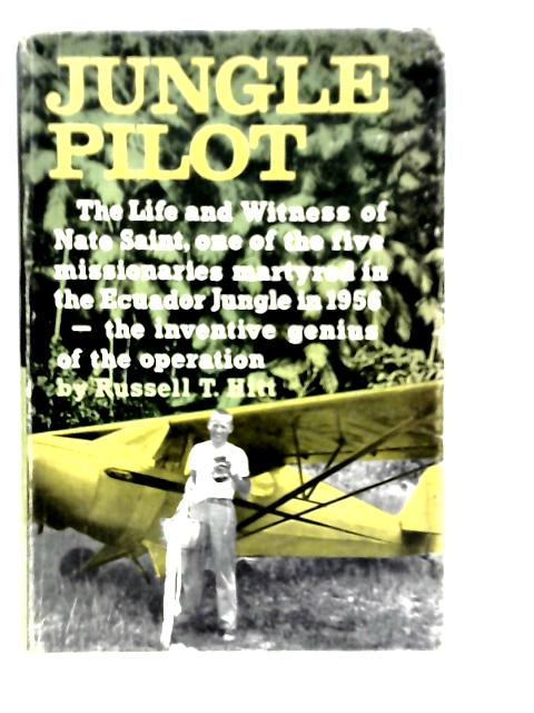 Jungle pilot: The Life and Witness of Nate Saint von Russell T.Hitt