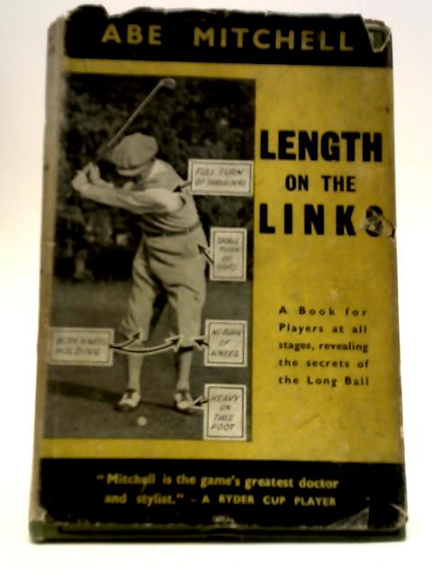 Length On The Links: A Book For Players In All Stages Revealing The Secrets Of The Long Ball von Abe Mitchell