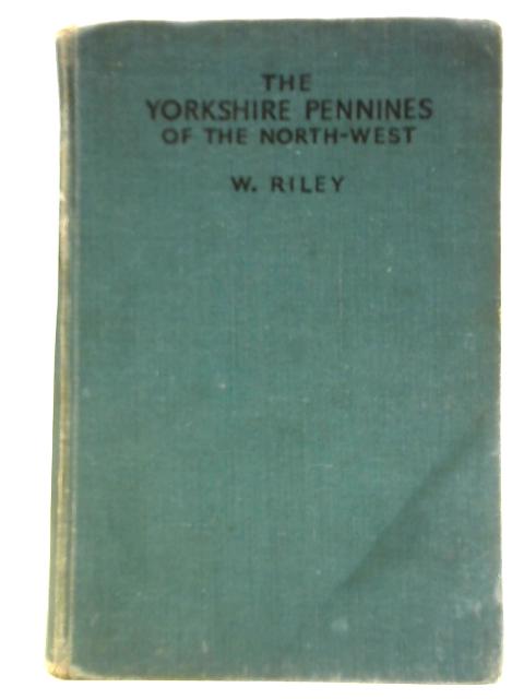 The Yorkshire Pennines of the North-West - The Open Roads Of The Yorkshire Highlands von W. Riley