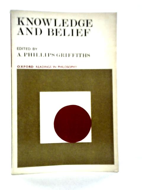 Knowledge and Belief By A.Phillips Griffiths