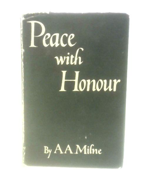 Peace With Honour: An Enquiry Into The War Convention By A. A.Milne