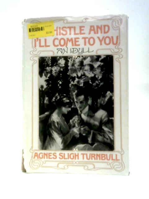 Whistle and I’ll Come to You; an Idyll By Agnes Sligh Turnbull