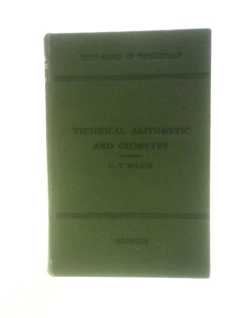 Technical Arithmetic And Geometry: For Use In Technical Institutes, Modern Schools, And Workshops (Text-books Of Technology) By C.T.Millis