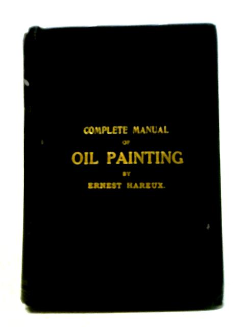 Practical Manual of Painting in Oil Colours Part I.-IV. von Ernest Hareux