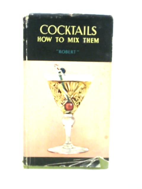 Cocktails: How to Mix Them By Robert