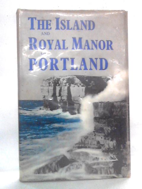 The Island and Royal Manor of Portland, 1750-1851 By J H Bettey