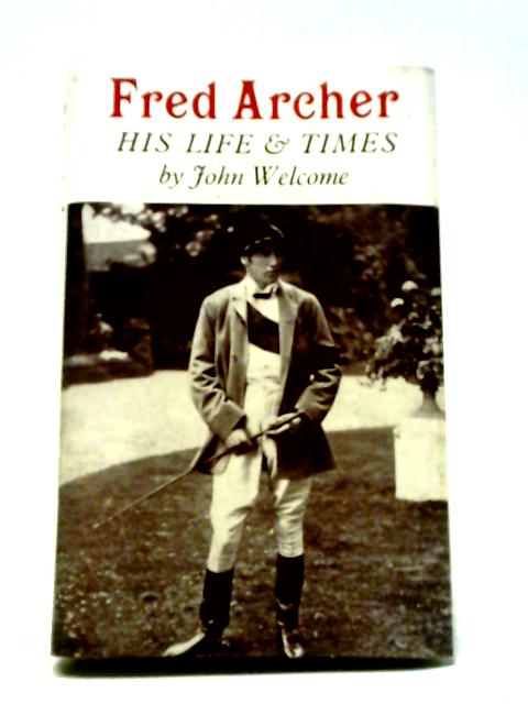 Fred Archer: His Life And Times By John Welcome