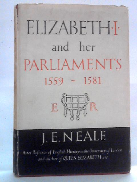 Elizabeth I and Her Parliaments, 1559-1581 von J. E. Neale