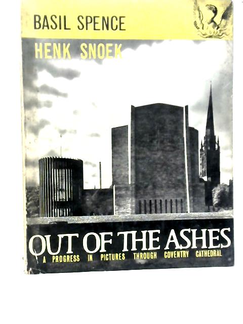 Out of the Ashes: A Progress Through Coventry Cathedral By Basil Spence