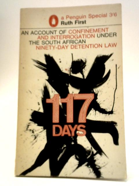 One Hundred And Seventeen Days: An Account Of Confinement And Interrogation Under The South African Ninety-Day Detention Law By Ruth First